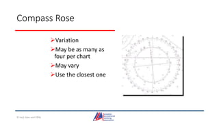 Compass Rose
Variation
May be as many as
four per chart
May vary
Use the closest one
© Jack Dale and CRYA
 