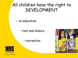 All children have the right to
DEVELOPMENT
• to education
• rest and leisure
• recreation
 