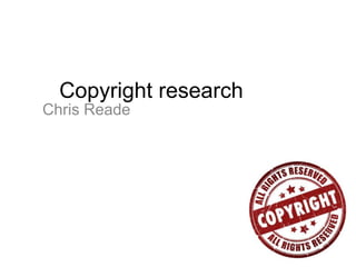 Copyright research
Chris Reade
 