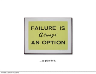 ...so plan for it.



Tuesday, January 12, 2010
 