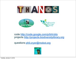 code http://code.google.com/p/bhl-bits
                        projects http://projects.biodiversitylibrary.org

                        questions phil.cryer@mobot.org




Tuesday, January 12, 2010
 