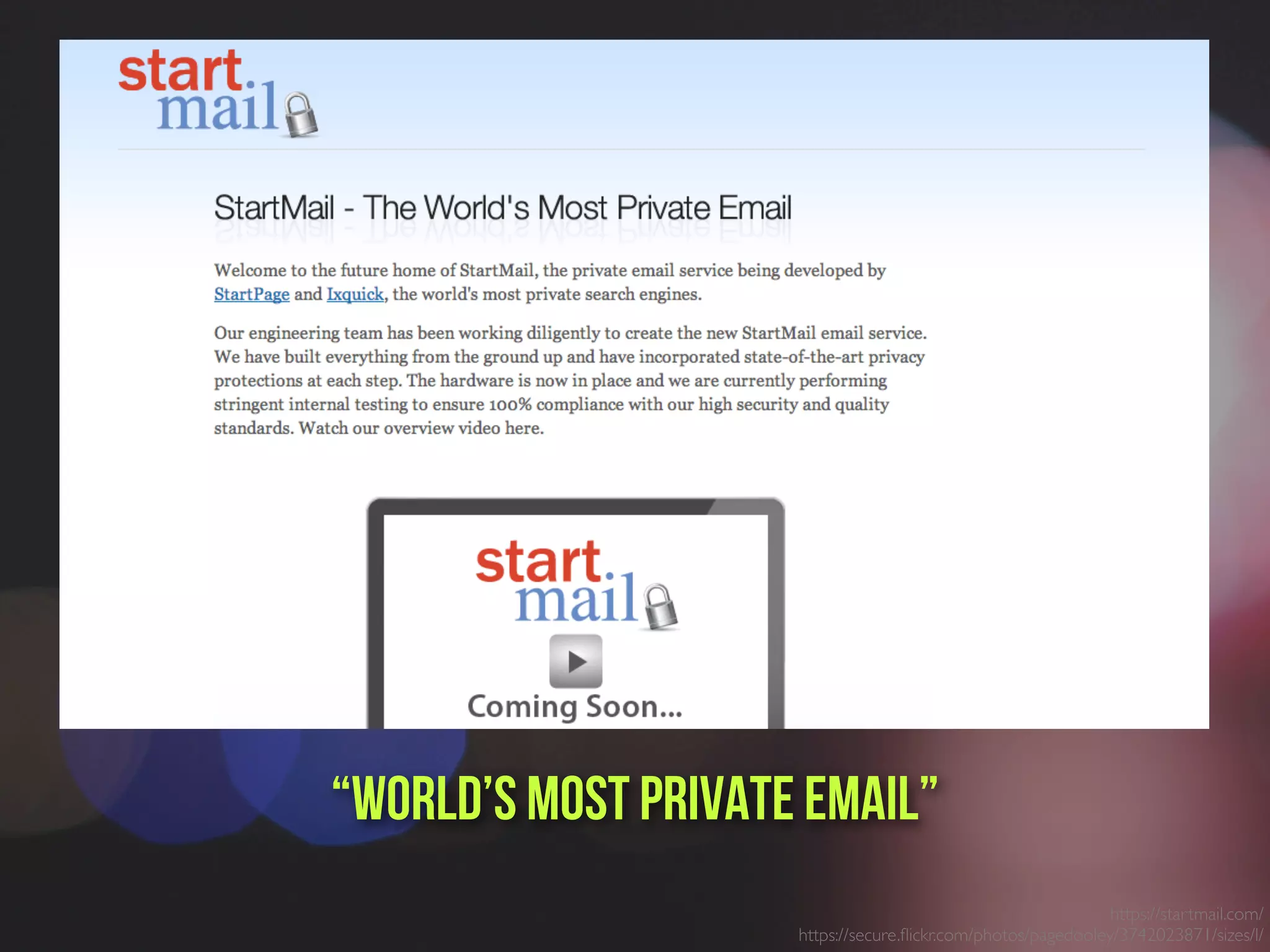 https://startmail.com/
https://secure.ﬂickr.com/photos/pagedooley/3742023871/sizes/l/
“world’s most private email”
 
