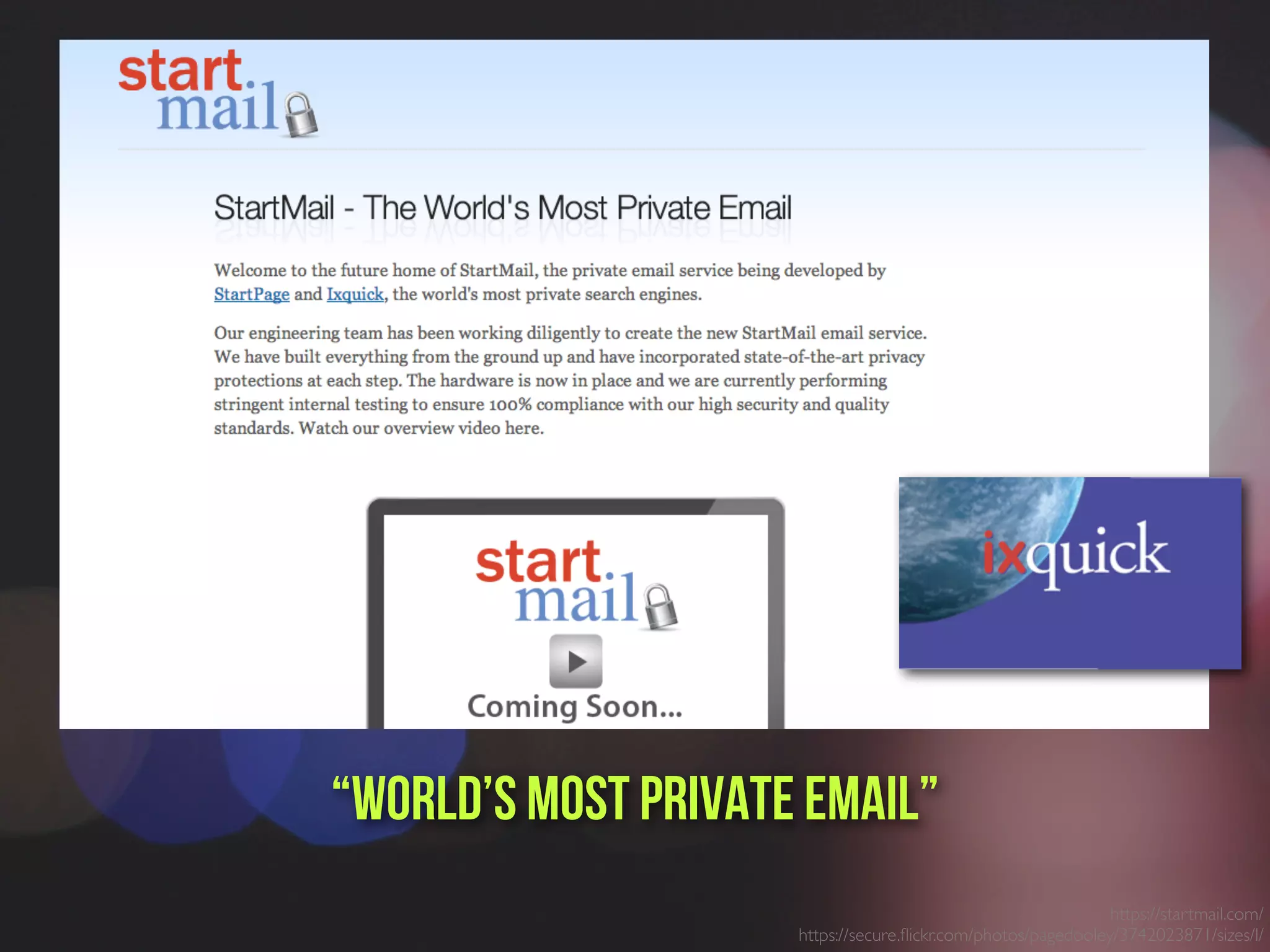 https://startmail.com/
https://secure.ﬂickr.com/photos/pagedooley/3742023871/sizes/l/
“world’s most private email”
 