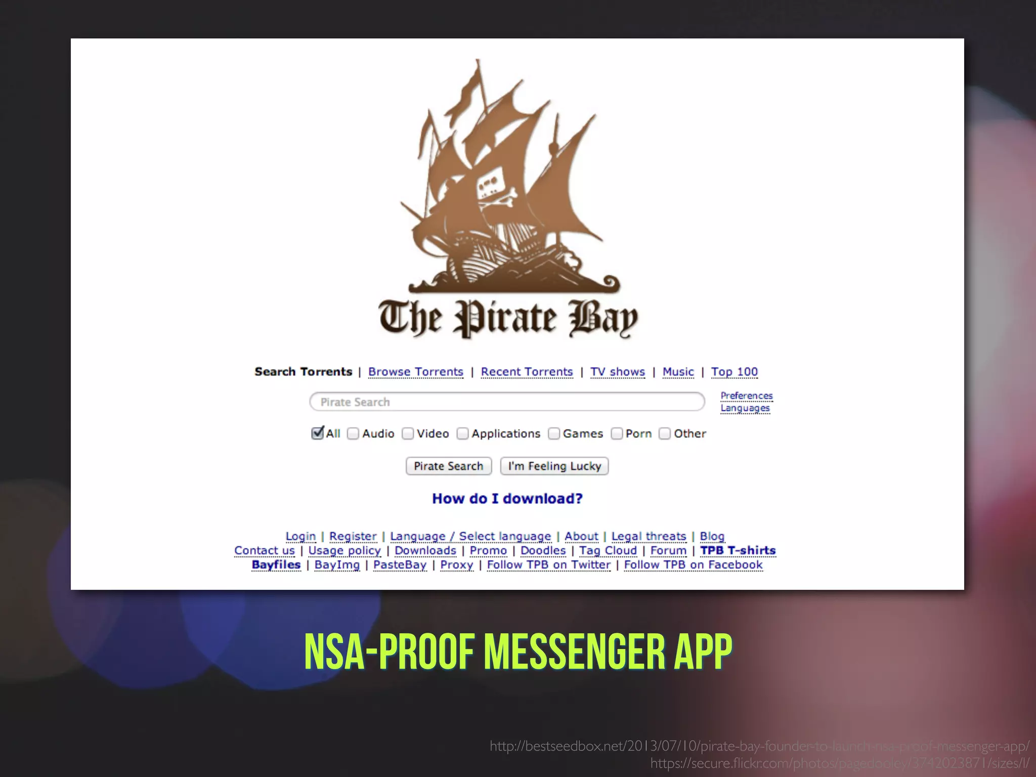 NSA-proof Messenger App
http://bestseedbox.net/2013/07/10/pirate-bay-founder-to-launch-nsa-proof-messenger-app/
https://secure.ﬂickr.com/photos/pagedooley/3742023871/sizes/l/
 
