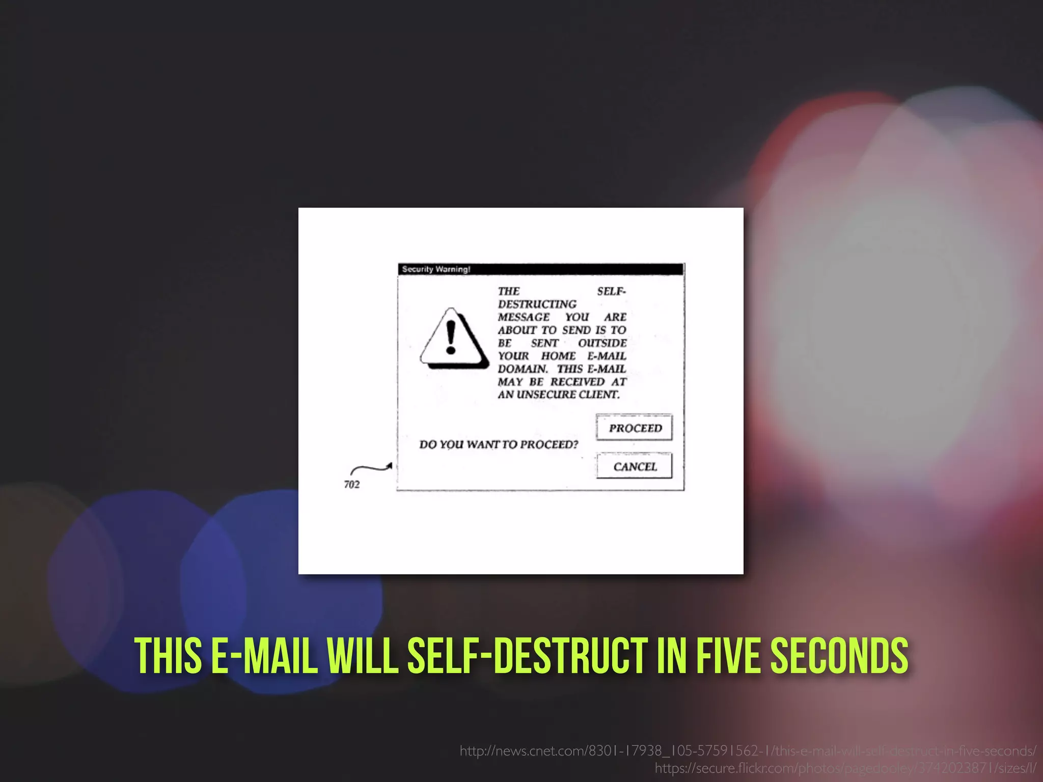 http://news.cnet.com/8301-17938_105-57591562-1/this-e-mail-will-self-destruct-in-ﬁve-seconds/
https://secure.ﬂickr.com/photos/pagedooley/3742023871/sizes/l/
This e-mail will self-destruct in five seconds
 