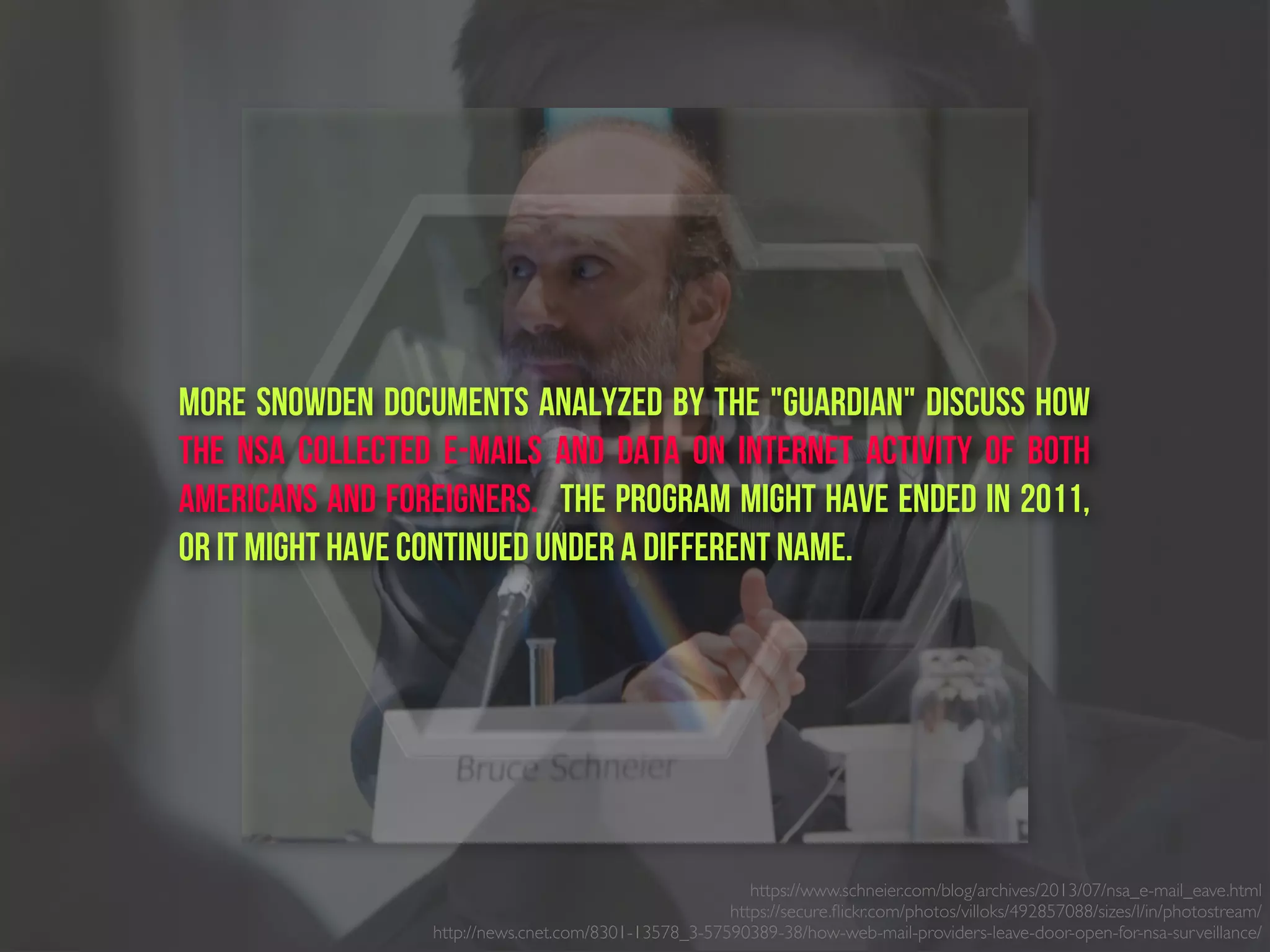 More Snowden documents analyzed by the "Guardian" discuss how
the NSA collected e-mails and data on Internet activity of both
Americans and foreigners.  The program might have ended in 2011,
or it might have continued under a different name.
https://www.schneier.com/blog/archives/2013/07/nsa_e-mail_eave.html
https://secure.ﬂickr.com/photos/villoks/492857088/sizes/l/in/photostream/
http://news.cnet.com/8301-13578_3-57590389-38/how-web-mail-providers-leave-door-open-for-nsa-surveillance/
 