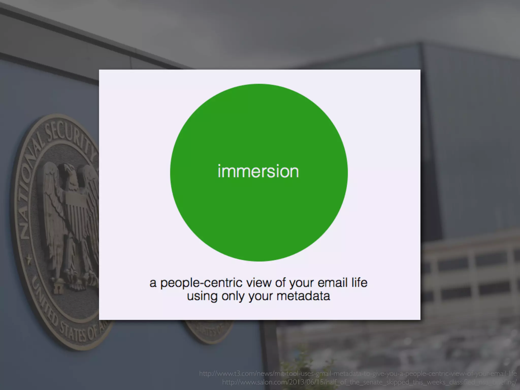 http://www.t3.com/news/mit-tool-uses-gmail-metadata-to-give-you-a-people-centric-view-of-your-email-life
http://www.salon.com/2013/06/15/half_of_the_senate_skipped_this_weeks_classiﬁed_nsa_brieﬁng/ 
 