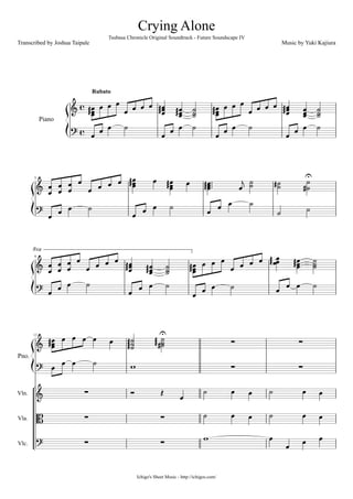 8va
Pno.
Piano
Rubato
 
































 









 
 
  























  



 

 














 












 
 
 
 
 

    

     
 
 
    
    
     
   


 











Ichigo's Sheet Music - http://ichigos.com/
9
13
Vln.
Vla.
Vlc.
5
Music by Yuki Kajiura
Crying Alone
Tsubasa Chronicle Original Soundtrack - Future Soundscape IV
Transcribed by Joshua Taipale
 