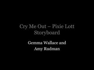 Cry Me Out – Pixie Lott Storyboard GemmaWallace and  Amy Rudman  