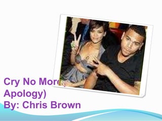 Cry No More(Rihanna  Apology)By: Chris Brown 