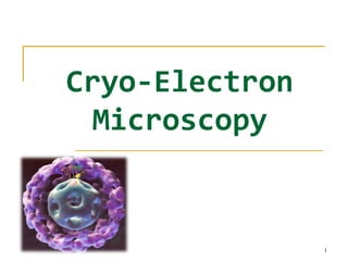 Cryo-Electron
Microscopy
1
 