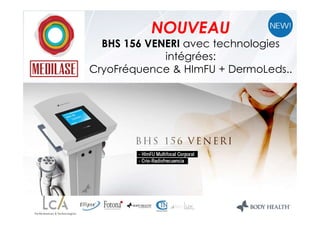 NOUVEAU
BHS 156 VENERI avec technologies
intégrées:
CryoFréquence & HImFU + DermoLeds..
 