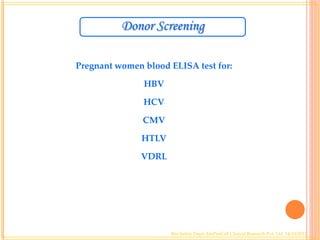 Donor Screening
Bio-Safety Dept- EmProCell Clinical Research Pvt. Ltd 14/10/2012
Pregnant women blood ELISA test for:
HBV
HCV
CMV
HTLV
VDRL
 