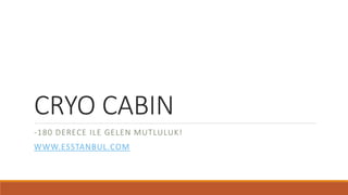 CRYO CABIN
-180 DERECE ILE GELEN MUTLULUK!
WWW.ESSTANBUL.COM
 