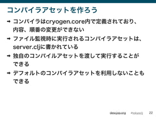 #tokyocljdescjop.org
ѥ饢åȤ
? ѥcryogen.coreڤǶxƤꡢ
ݡ혷ΉǤʤ
? եOҕrˌgФ륳ѥ饢åȤϡ
server.clj˕Ƥ
? ԤΥѥ륢åȤɤƌgФ뤳Ȥ
Ǥ
? ǥեȤΥѥ饢åȤäʤȤ
Ǥ
22
 