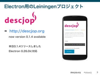 #tokyocljdescjop.org
ElectronäLeiningenץ
? http://descjop.org
now version 0.1.4 available
0.1.4`ޤ
Electron 0.26.0ˌ
3
 