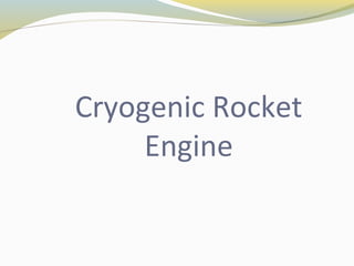 Cryogenic Rocket
Engine
 