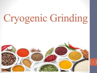 Cryogenic Grinding
1
 