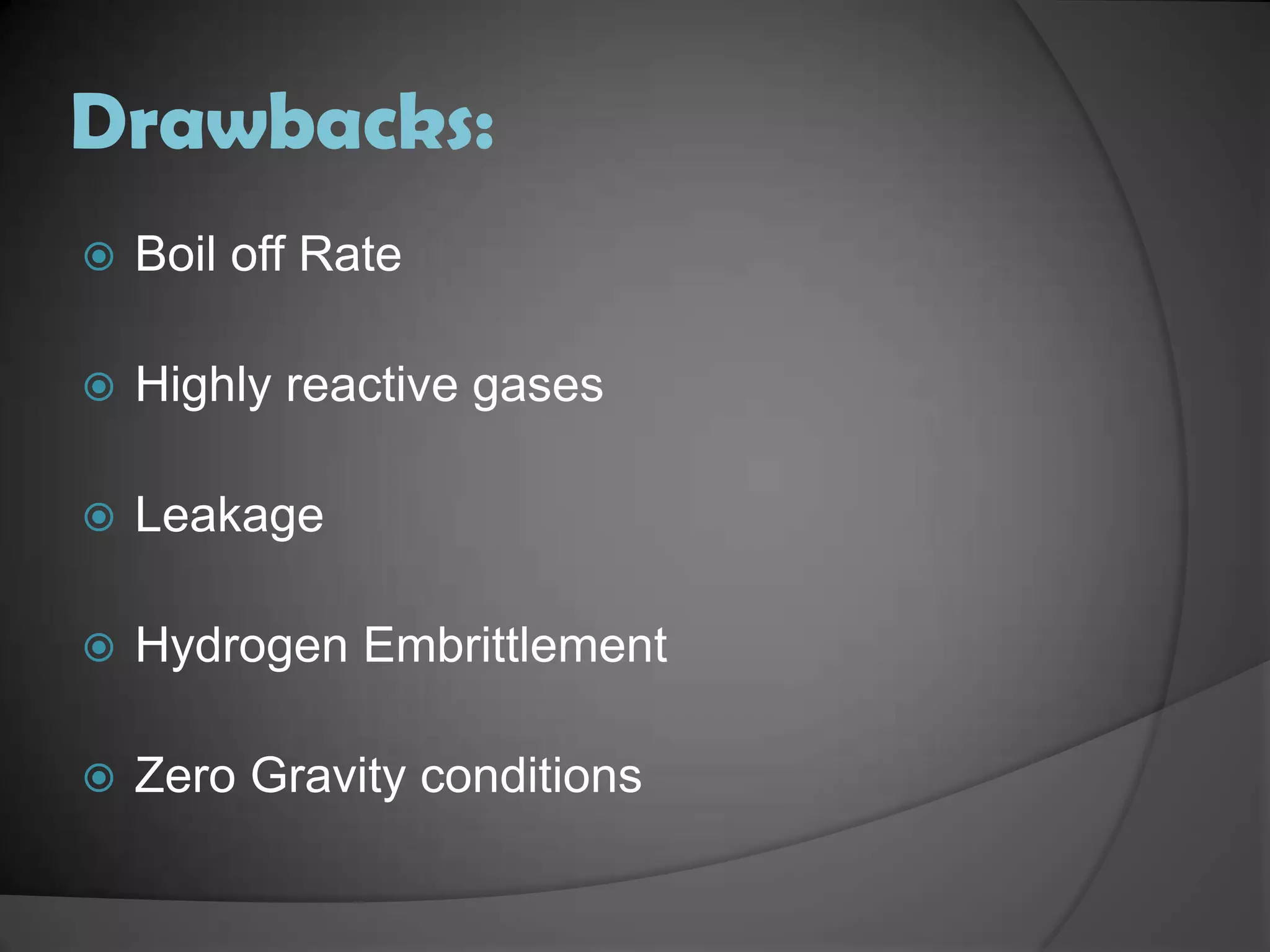 Drawbacks:Boil off RateHighly reactive gasesLeakageHydrogen EmbrittlementZero Gravity conditions