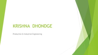 KRISHNA DHONDGE
Production & Industrial Engineering
 
