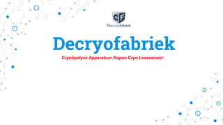 Decryofabriek
Cryolipolyse Apparatuur Kopen Cryo Leverancier
 