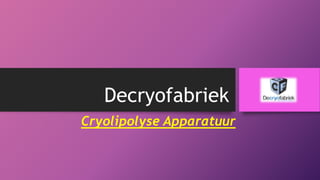 Decryofabriek
Cryolipolyse Apparatuur
 