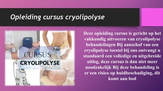 Opleiding cursus cryolipolyse
Deze opleiding cursus is gericht op het
vakkundig uitvoeren van cryolipolyse
behandelingen B...