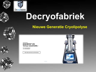 Decryofabriek
Nieuwe Generatie Cryolipolyse
 