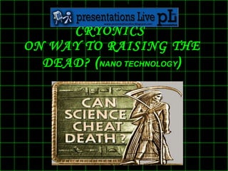   CRYONICS  ON WAY TO RAISING THE DEAD?  ( NANO TECHNOLOGY )   ,[object Object]
