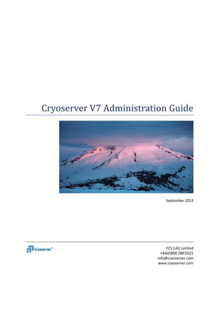 Cryoserver V7 Administration Guide 
September 2013 
FCS (UK) Limited 
+44(0)800 280 0525 
info@cryoserver.com 
www.cryoserver.com 
 