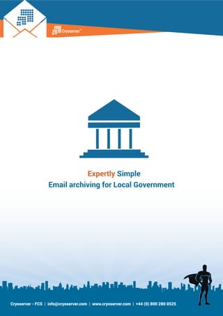 Cryoserver - FCS | info@cryoserver.com | www.cryoserver.com | +44 (0) 800 280 0525
Email archiving for Local Government
Expertly Simple
 