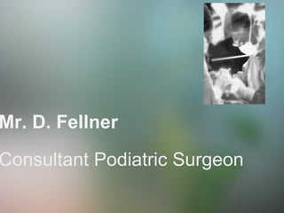 Mr. D. Fellner Consultant Podiatric Surgeon 
