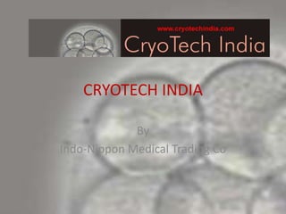 CRYOTECH INDIA

             By
Indo-Nippon Medical Trading Co
 