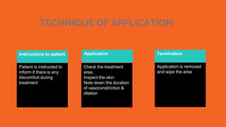 TECHNIQUE OF APPLICATION
August 2015
October 2015
Instructions to patient
Patient is instructed to
inform if there is any
discomfort during
treatment
Application
Check the treatment
area.
Inspect the skin
Note down the duration
of vasoconstriction &
dilation
Termination
Application is removed
and wipe the area
 