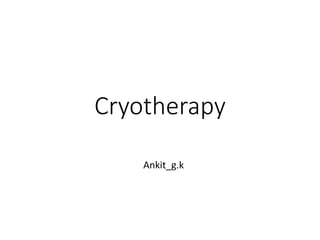 Cryotherapy
Ankit_g.k
 