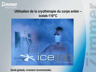 Utilisation de la cryothérapie du corps entier –
icelab-110°C
Santé globale, vivement recommandée.
 