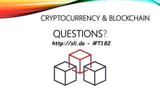 CRYPTOCURRENCY & BLOCKCHAIN
QUESTIONS?
http://sli.do - #T182
 