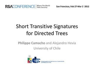 San Francisco, Feb 27-Mar 2 2012




Short Transitive Signatures
    for Directed Trees
Philippe Camacho and Alejandro Hevia
          University of Chile
 