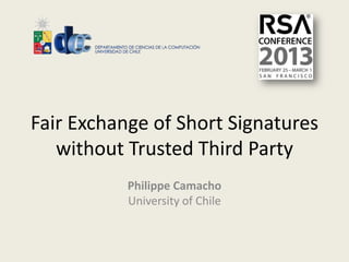 Fair Exchange of Short Signatures
   without Trusted Third Party
           Philippe Camacho
           University of Chile
 