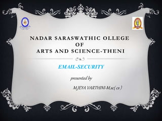 NADAR SARASWATHIC OLLEGE
OF
ARTS AND SCIENCE-THENI
EMAIL-SECURITY
presented by
M.JEYA VARTHINI-M.sc( cs )
 
