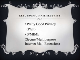 ELEC TR ON IC M A IL SEC U R ITY
• Pretty Good Privacy
(PGP)
• S/MIME
(Secure/Multipurpose
Internet Mail Extension)
 