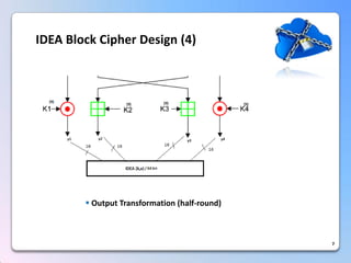 7IDEA Block Cipher Design (4) 
OutputTransformation(half-round)  