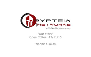 “Our story”
Open Coffee, 13/11/15
Yiannis Giokas
 