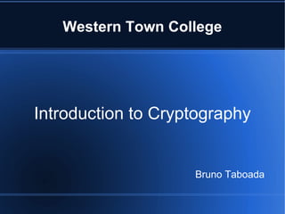 Western Town College




Introduction to Cryptography


                    Bruno Taboada
 
