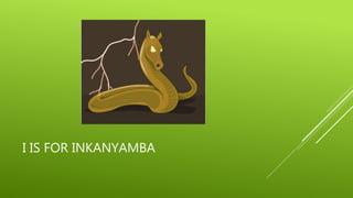 I IS FOR INKANYAMBA 
 