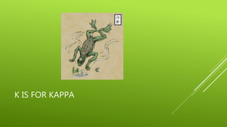 K IS FOR KAPPA 
 