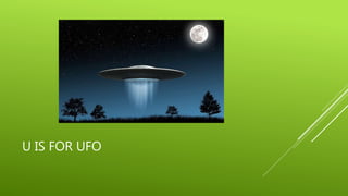 U IS FOR UFO 
 