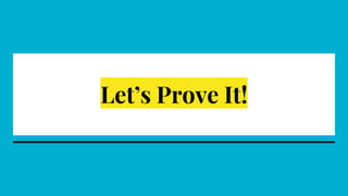 Let’s Prove It!
 