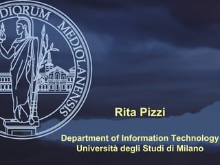 Rita Pizzi

Department of Information Technology
   Università degli Studi di Milano
 