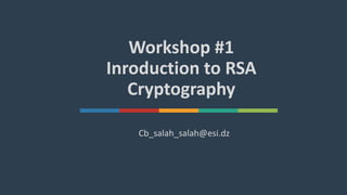 1Solutions www.domain.com
Workshop #1
Inroduction to RSA
Cryptography
Cb_salah_salah@esi.dz
 